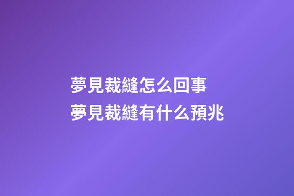 夢見裁縫怎么回事 夢見裁縫有什么預兆